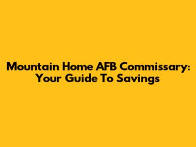 Mountain Home AFB Commissary: Your Guide To Savings