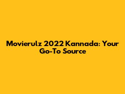 Movierulz 2022 Kannada: Your Go-To Source