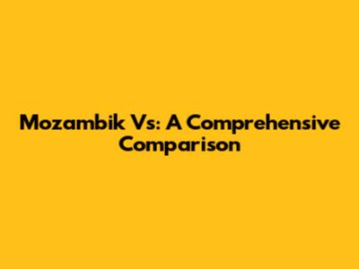 Mozambik Vs: A Comprehensive Comparison