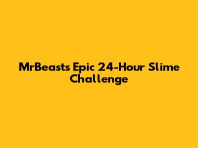 MrBeast's Epic 24-Hour Slime Challenge