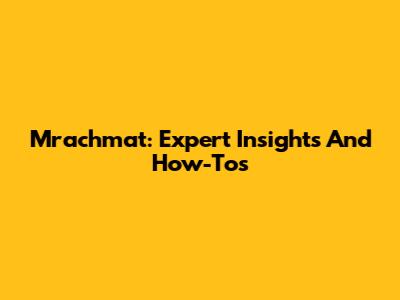 Mrachmat: Expert Insights And How-Tos