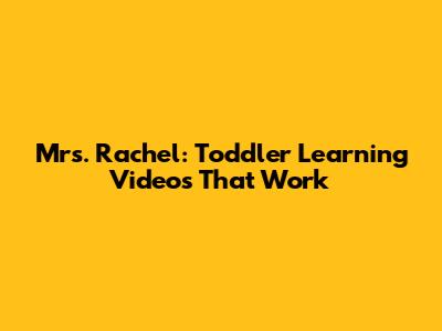 Mrs. Rachel: Toddler Learning Videos That Work