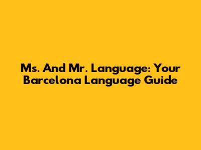 Ms. And Mr. Language: Your Barcelona Language Guide