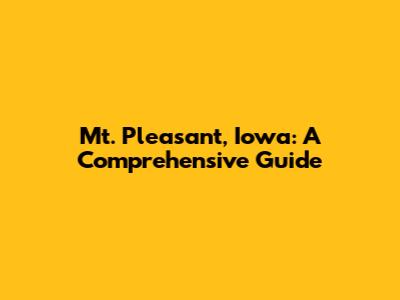 Mt. Pleasant, Iowa: A Comprehensive Guide