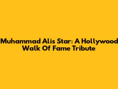Muhammad Ali's Star: A Hollywood Walk Of Fame Tribute
