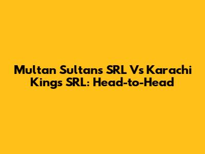 Multan Sultans SRL Vs Karachi Kings SRL: Head-to-Head