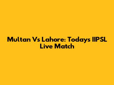 Multan Vs Lahore: Today's IIPSL Live Match