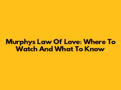 Murphy's Law Of Love: Where To Watch And What To Know