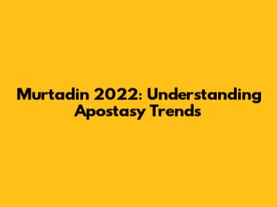 Murtadin 2022: Understanding Apostasy Trends