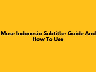 Muse Indonesia Subtitle: Guide And How To Use