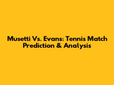 Musetti Vs. Evans: Tennis Match Prediction & Analysis