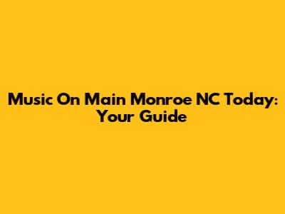 Music On Main Monroe NC Today: Your Guide