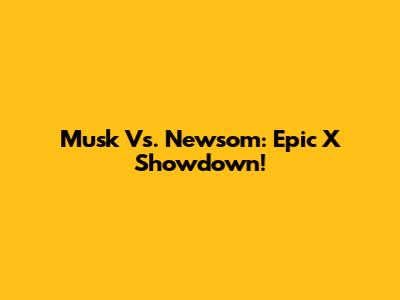 Musk Vs. Newsom: Epic X Showdown!