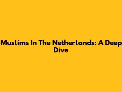 Muslims In The Netherlands: A Deep Dive