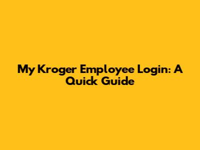 My Kroger Employee Login: A Quick Guide