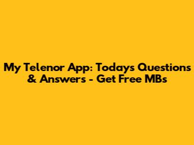 My Telenor App: Today's Questions & Answers - Get Free MBs