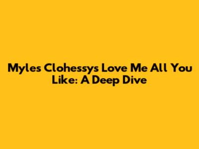 Myles Clohessy's "Love Me All You Like": A Deep Dive