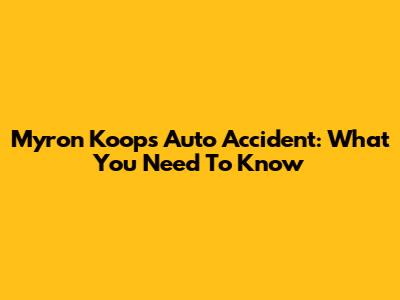 Myron Koops Auto Accident: What You Need To Know