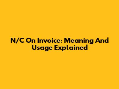 N/C On Invoice: Meaning And Usage Explained
