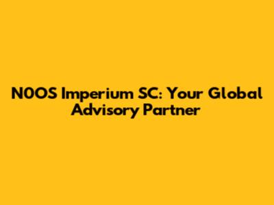 N0OS Imperium SC: Your Global Advisory Partner