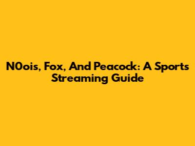 N0ois, Fox, And Peacock: A Sports Streaming Guide