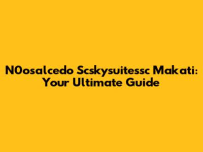 N0osalcedo Scskysuitessc Makati: Your Ultimate Guide