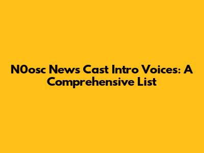 N0osc News Cast Intro Voices: A Comprehensive List