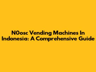 N0osc Vending Machines In Indonesia: A Comprehensive Guide