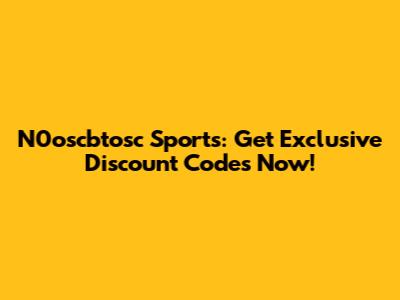 N0oscbtosc Sports: Get Exclusive Discount Codes Now!