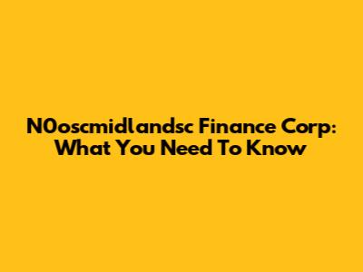 N0oscmidlandsc Finance Corp: What You Need To Know