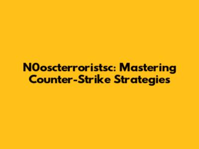 N0oscterroristsc: Mastering Counter-Strike Strategies