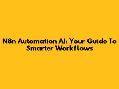N8n Automation AI: Your Guide To Smarter Workflows