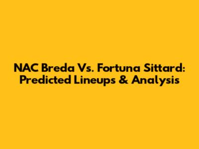 NAC Breda Vs. Fortuna Sittard: Predicted Lineups & Analysis