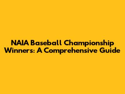 NAIA Baseball Championship Winners: A Comprehensive Guide
