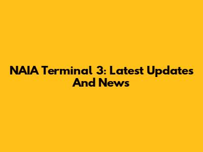 NAIA Terminal 3: Latest Updates And News