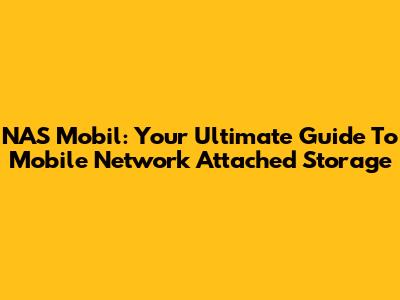 NAS Mobil: Your Ultimate Guide To Mobile Network Attached Storage