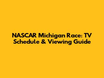 NASCAR Michigan Race: TV Schedule & Viewing Guide