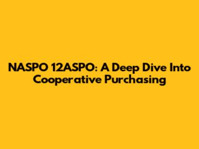 NASPO 12ASPO: A Deep Dive Into Cooperative Purchasing