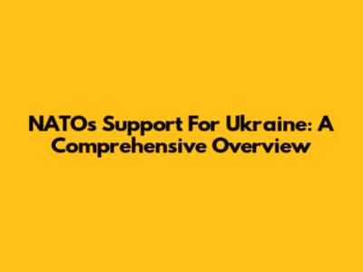 NATO's Support For Ukraine: A Comprehensive Overview