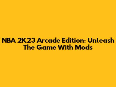 NBA 2K23 Arcade Edition: Unleash The Game With Mods