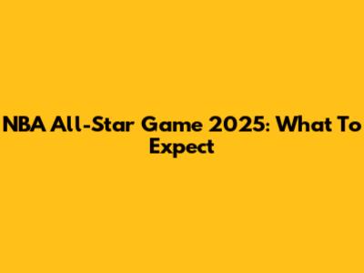 NBA All-Star Game 2025: What To Expect