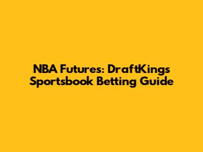 NBA Futures: DraftKings Sportsbook Betting Guide