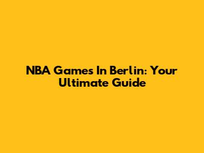 NBA Games In Berlin: Your Ultimate Guide