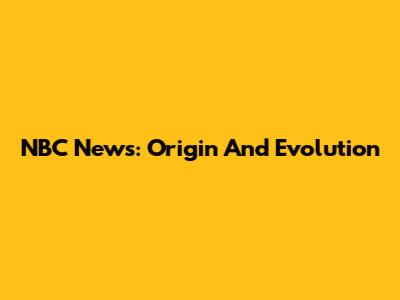 NBC News: Origin And Evolution