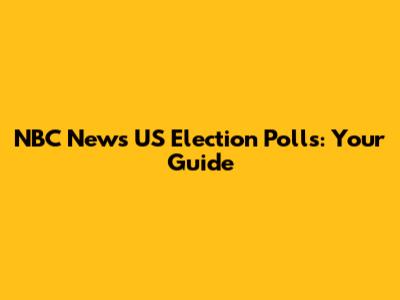 NBC News US Election Polls: Your Guide