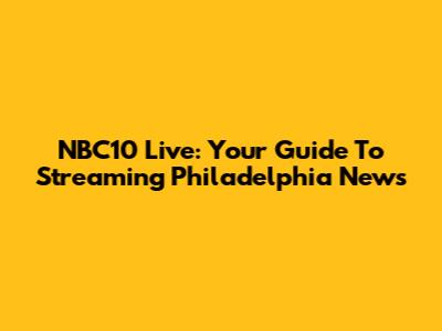NBC10 Live: Your Guide To Streaming Philadelphia News