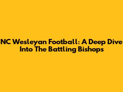 NC Wesleyan Football: A Deep Dive Into The Battling Bishops