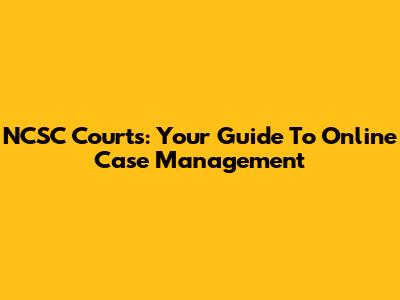 NCSC Courts: Your Guide To Online Case Management