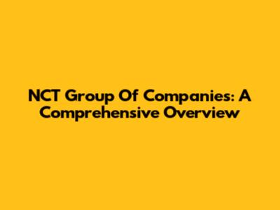 NCT Group Of Companies: A Comprehensive Overview