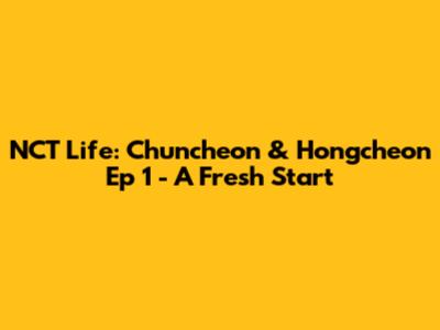 NCT Life: Chuncheon & Hongcheon Ep 1 - A Fresh Start